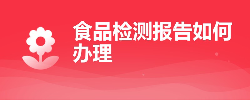 食品检测报告如何办理