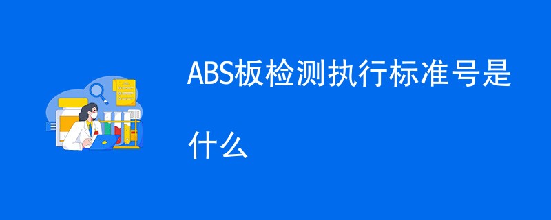 ABS板检测执行标准号是什么