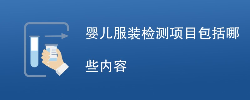 婴儿服装检测项目包括哪些内容