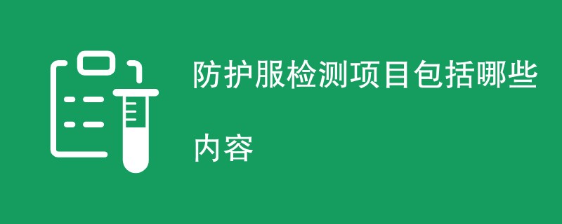 防护服检测项目包括哪些内容