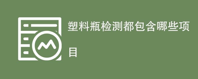 2024年塑料瓶检测都包含哪些最新项目