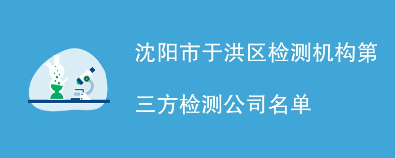 沈阳市于洪区检测机构第三方检测公司名单