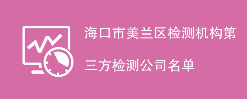 海口市美兰区检测机构第三方检测公司名单