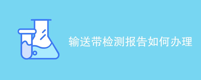 输送带检测报告如何办理