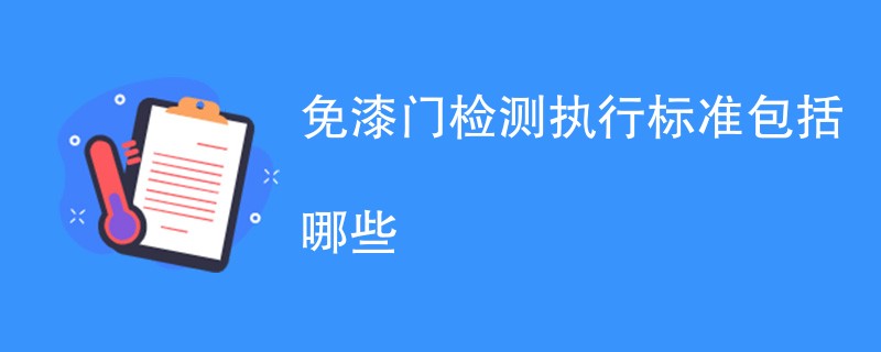 免漆门检测执行标准包括哪些