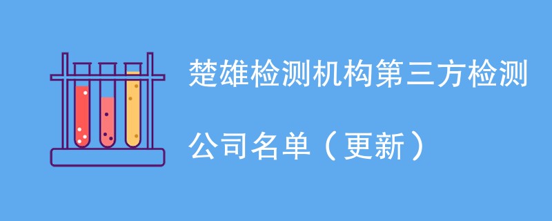 楚雄检测机构第三方检测公司名单（2024年更新）