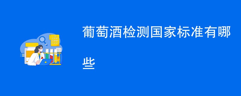 葡萄酒检测国家标准有哪些