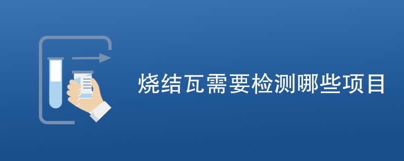 烧结瓦需要检测哪些项目