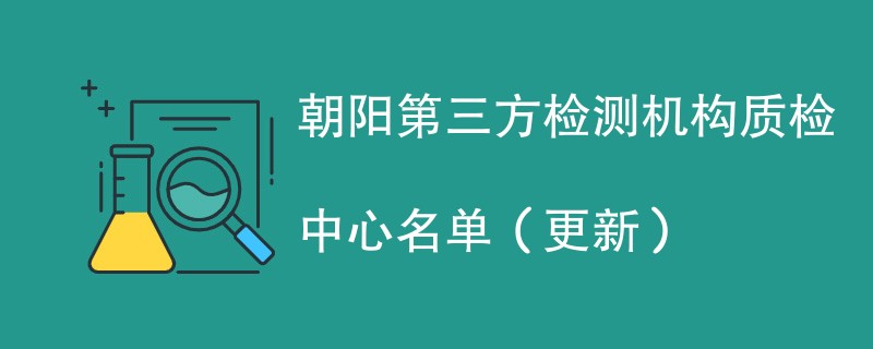 朝阳第三方检测机构质检中心名单（2024年更新）