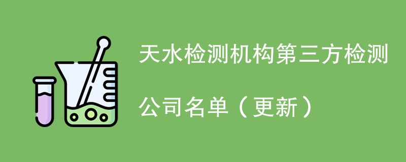 天水检测机构第三方检测公司名单（2024年更新）