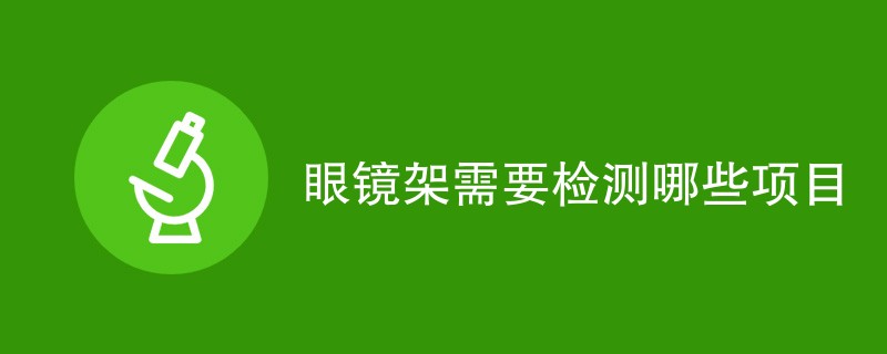 眼镜架需要检测哪些项目