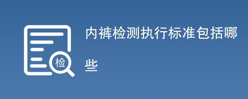 内裤检测执行标准包括哪些