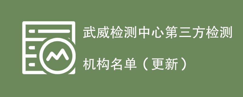 武威检测中心第三方检测机构名单（2024年更新）