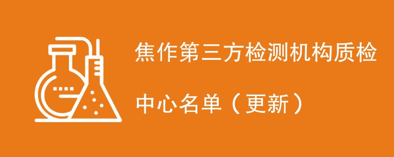 焦作第三方检测机构质检中心名单（2024年更新）