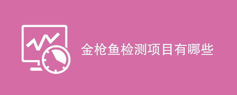 金枪鱼检测项目有哪些