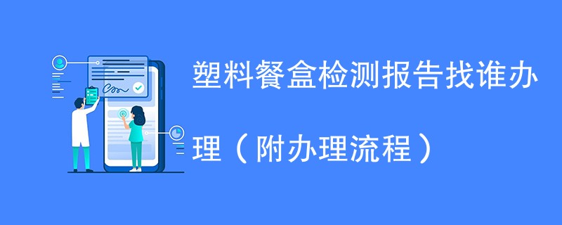 塑料餐盒检测报告找谁办理（附2024办理流程）