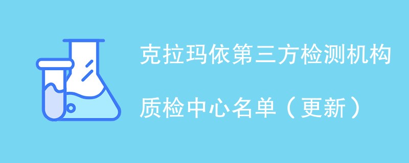 克拉玛依第三方检测机构质检中心名单（2024年更新）