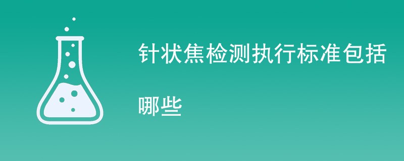 针状焦检测执行标准包括哪些