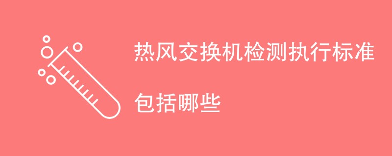 热风交换机检测执行标准包括哪些