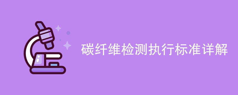 碳纤维检测执行标准详解