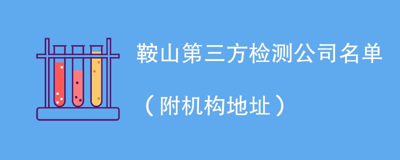 鞍山第三方检测公司名单（附机构地址）