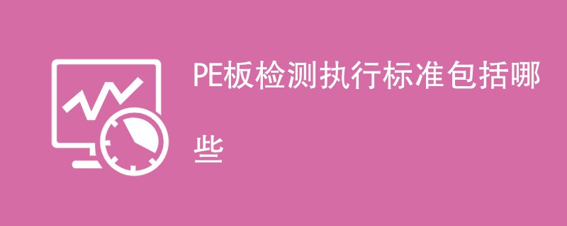 PE板检测执行标准包括哪些