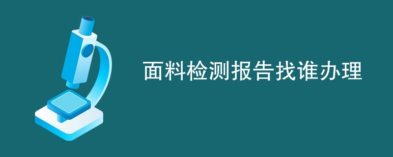 面料检测报告找谁办理