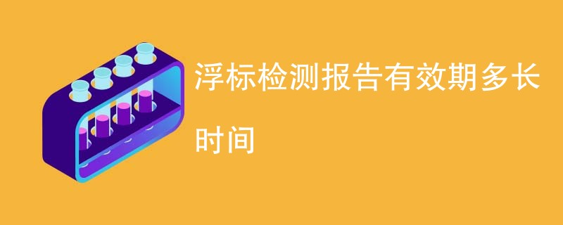 浮标检测报告有效期多长时间